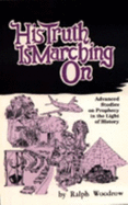 His Truth is Marching on: Advanced Studies on Prophecy in the Light of History - Woodrow, Ralph E.