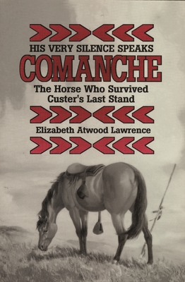 His Very Silence Speaks: Comanche--The Horse Who Survived Custer's Last Stand - Lawrence, Elizabeth Atwood