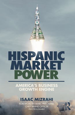 Hispanic Market Power: America's Business Growth Engine - Mizrahi, Isaac
