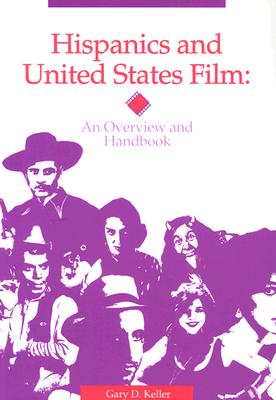 Hispanics and United States Film: An Overview and Handbook - Keller, Gary D