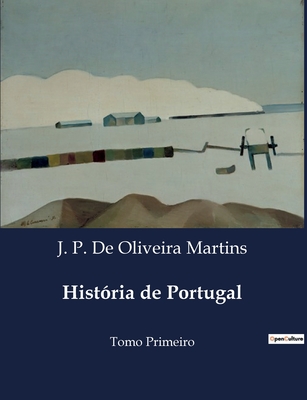 Hist?ria de Portugal: Tomo Primeiro - de Oliveira Martins, J P