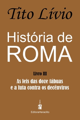 Hist?ria de Roma: As leis das doze tbuas e a luta contra os dec?nviros - Lombello Amaral, Alex (Translated by), and L?vio, Tito