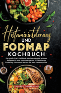 Histaminintoleranz und Fodmap Kochbuch: Das gro?e 2-in-1 Kochbuch mit einfachen und leckeren Rezepten f?r eine histaminarme und FODMAP-arme Ern?hrung. Genussvoll kochen f?r mehr Lebensqualit?t.