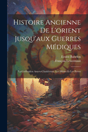 Histoire Ancienne De L'orient Jusqu'aux Guerres Mdiques: La Civilisation Assyro-Chaldenne, Les Mdes Et Les Perses