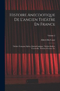 Histoire Anecdotique De L'ancien Thtre En France: Thtre Franais, Opra, Opra-Comique, Thtre-Italien, Vaudeville, Thtres Forains, Etc; Volume 2