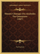 Histoire Chimique Des Alcaloides Des Quinquinas (1867)