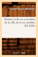 Histoire Civile Ou Consulaire de la Ville de Lyon, Justifie (d.1696)