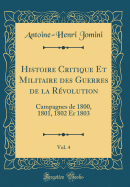 Histoire Critique Et Militaire Des Guerres de la R?volution, Vol. 4: Campagnes de 1800, 1801, 1802 Er 1803 (Classic Reprint)