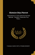 Histoire D?n Pierrot: Pantomime En Trois Actes de Fernand Beissier: Partition Transcrite Pour Piano...