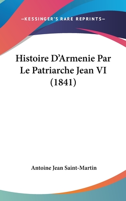 Histoire D'Armenie Par Le Patriarche Jean VI (1841) - Saint-Martin, Antoine Jean (Translated by)