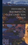 Histoire de Bertrand du Guesclin et son poque