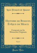 Histoire de Bossuet, vque de Meaux, Vol. 3: Compose Sur Les Manuscrits Originaux (Classic Reprint)