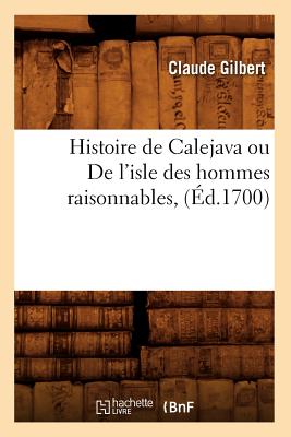 Histoire de Calejava Ou de l'Isle Des Hommes Raisonnables, (?d.1700) - Gilbert, Claude