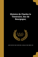 Histoire de Charles Le Temeraire, Duc de Bourgogne