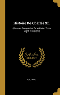 Histoire de Charles XII.: (Oeuvres Completes de Voltaire: Tome Vignt-Troisieme