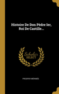 Histoire De Don Pdre Ier, Roi De Castille...