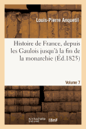 Histoire de France, Depuis Les Gaulois Jusqu' La Fin de la Monarchie, Volume 7