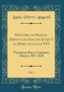 Histoire de France, Depuis Les Gaulois Jusqu' La Mort de Louis XVI, Vol. 3: Troisime Race; Captiens Directs, 987-1328 (Classic Reprint)