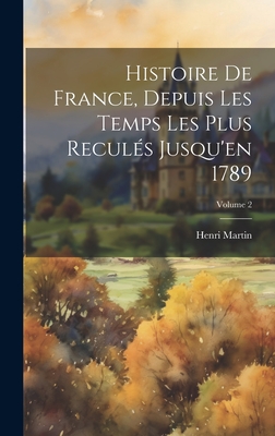 Histoire de France, Depuis Les Temps Les Plus Recul?s Jusqu'en 1789; Volume 2 - Martin, Henri