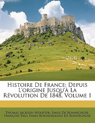 Histoire De France: Depuis L'origine Jusqu'? La R?volution De 1848, Volume 1 - Woofter, Thomas Jackson, and De Bonnechose, Emile