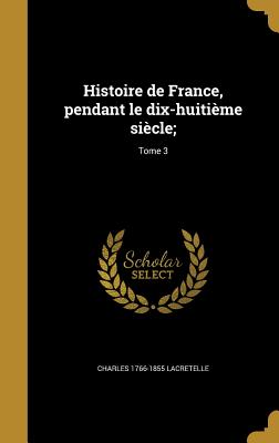 Histoire de France, Pendant Le Dix-Huitieme Siecle;; Tome 3 - Lacretelle, Charles 1766-1855