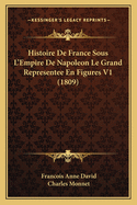 Histoire De France Sous L'Empire De Napoleon Le Grand Representee En Figures V1 (1809)