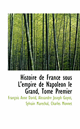 Histoire de France Sous L'Empire de Napoleon Le Grand, Tome Premier