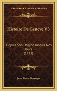 Histoire de Geneve V3: Depuis Son Origine Jusqu'a Nos Jours (1773)