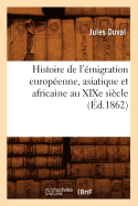 Histoire de l'migration Europenne, Asiatique Et Africaine Au XIXe Sicle (d.1862)