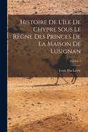 Histoire De L'le De Chypre Sous Le Rgne Des Princes De La Maison De Lusignan; Volume 3