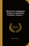 Histoire de l'?migration Pendant La R?volution Fran?aise, Volume 1...