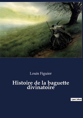 Histoire de la baguette divinatoire - Figuier, Louis