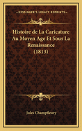 Histoire de La Caricature Au Moyen Age Et Sous La Renaissance (1813)