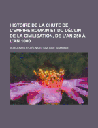 Histoire de La Chute de L'Empire Romain Et Du Declin de La Civilisation, de L'An 250 A L'an 1000