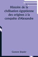 Histoire de la civilisation ?gyptienne des origines ? la conqu?te d'Alexandre