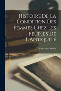 Histoire de la Condition des Femmes Chez les Peuples de L'Antiquit