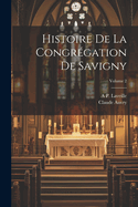 Histoire de la Congr?gation de Savigny; Volume 2