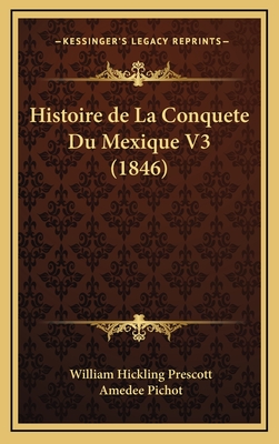 Histoire de La Conquete Du Mexique V3 (1846) - Prescott, William Hickling, and Pichot, Amedee (Editor)