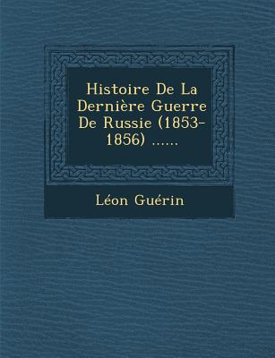 Histoire De La Derni?re Guerre De Russie: 1853-1856...... - Gu?rin, L?on