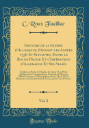 Histoire de la Guerre D'Allemagne, Pendant Les Ann?es 1756 Et Suivantes, Entre Le Roi de Prusse Et L'Imp?ratrice D'Allemagne Et Ses Alli?s, Vol. 2: Traduite En Partie de L'Anglais de Lloyd, Et En Partie R?dig?e Sur La Correspondance Originale de Plus