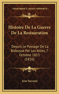 Histoire de La Guerre de La Restauration: Depuis Le Passage de La Bidassoa Par Les Allies, 7 Octobre 1813 (1816)