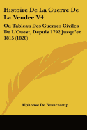 Histoire De La Guerre De La Vendee V4: Ou Tableau Des Guerres Civiles De L'Ouest, Depuis 1792 Jusqu'en 1815 (1820)