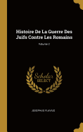 Histoire de la Guerre Des Juifs Contre Les Romains; Volume 2