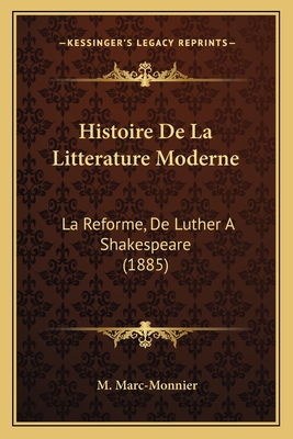 Histoire De La Litterature Moderne: La Reforme, De Luther A Shakespeare (1885) - Marc-Monnier, M