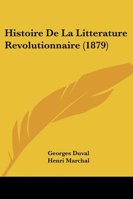 Histoire De La Litterature Revolutionnaire (1879) - Duval, Georges, and Marchal, Henri (Introduction by)