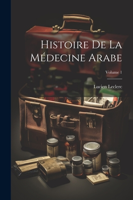 Histoire de la M?decine Arabe; Volume 1 - Leclerc, Lucien