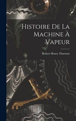 Histoire de la Machine  Vapeur - Thurston, Robert Henry