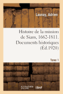 Histoire de la Mission de Siam, 1662-1811. Documents Historiques. Tome 1