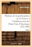 Histoire de la Participation de la France  l'tablissement Des tats-Unis d'Amrique T. 3: Correspondance Diplomatique Et Documents