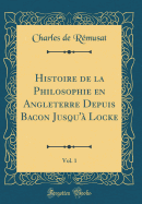 Histoire de la Philosophie En Angleterre Depuis Bacon Jusqu'a Locke, Vol. 1 (Classic Reprint)